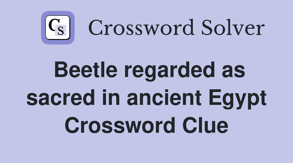 Beetle regarded as sacred in ancient Egypt Crossword Clue