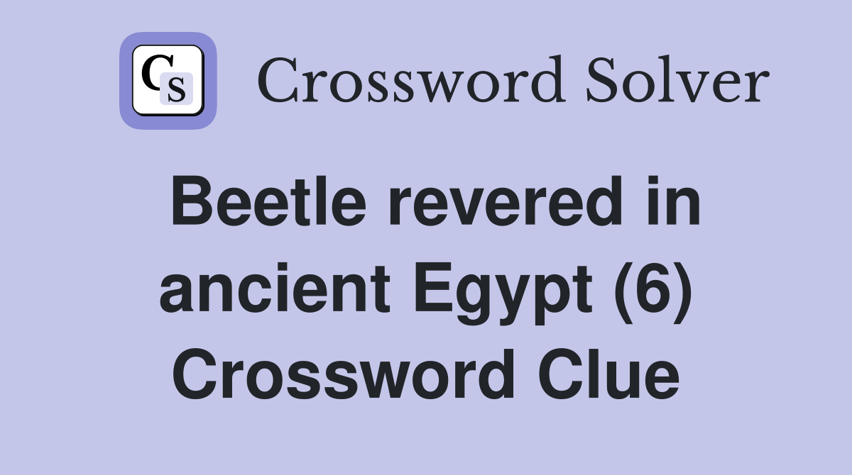 Beetle revered in ancient Egypt (6) Crossword Clue
