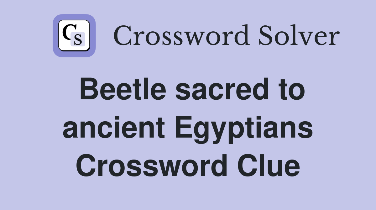 Beetle sacred to ancient Egyptians Crossword Clue