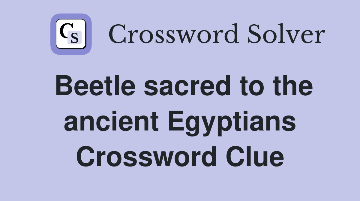 Beetle sacred to the ancient Egyptians Crossword Clue