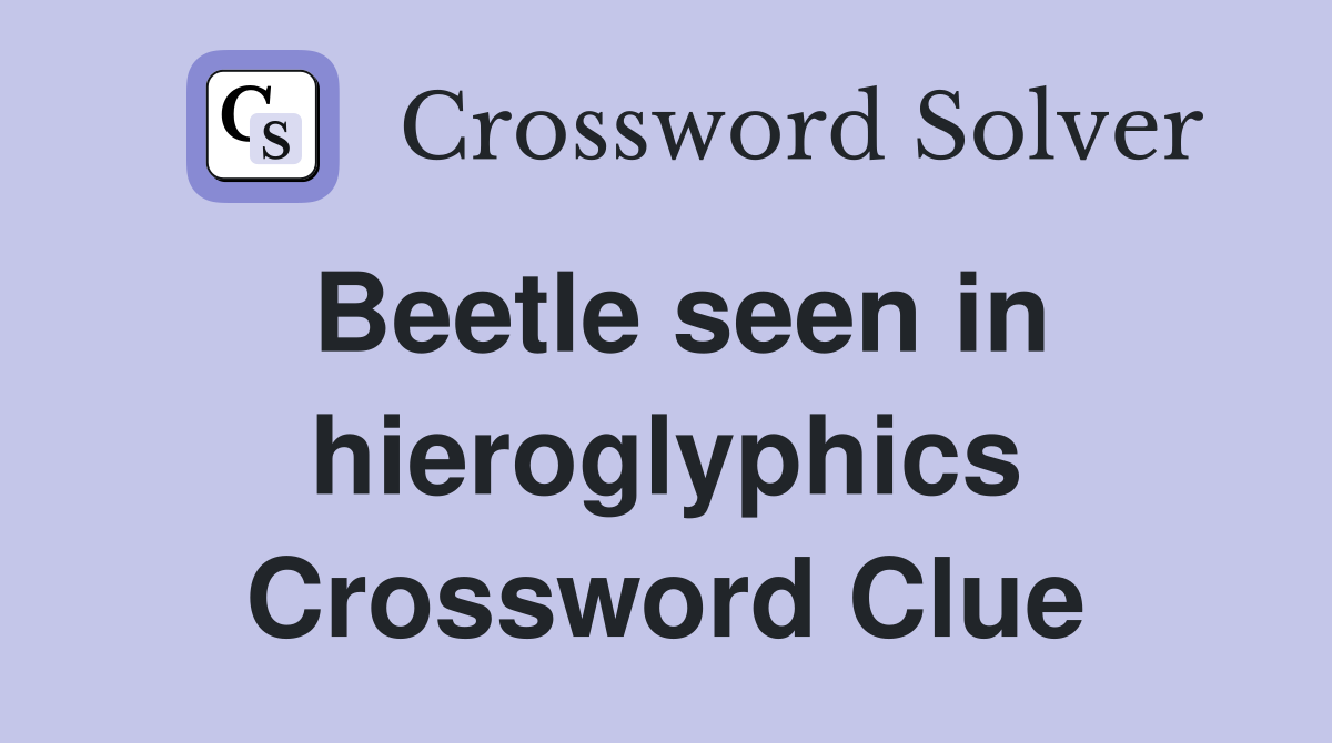 Beetle seen in hieroglyphics Crossword Clue