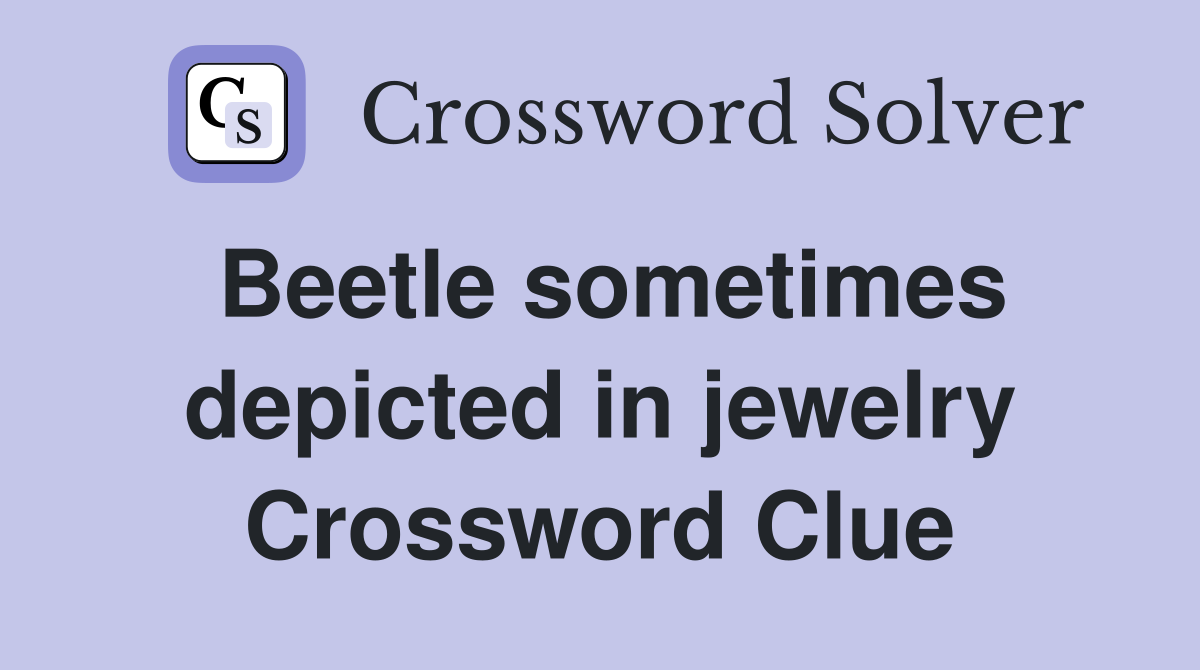 Beetle sometimes depicted in jewelry Crossword Clue