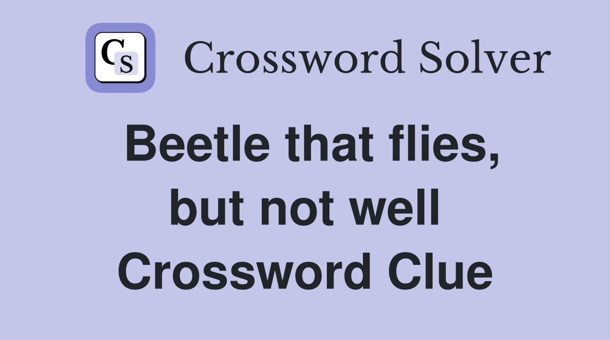 Beetle that flies, but not well Crossword Clue