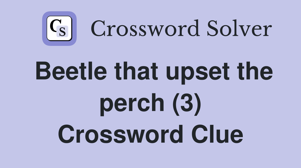 Beetle that upset the perch (3) Crossword Clue