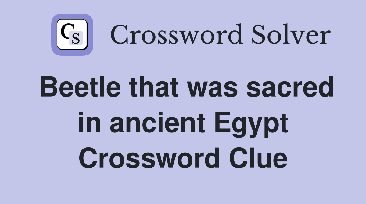 Beetle that was sacred in ancient Egypt Crossword Clue