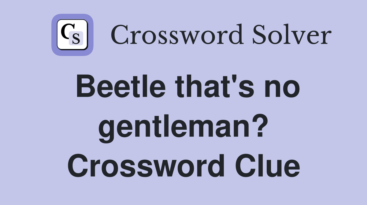 Beetle that's no gentleman? Crossword Clue