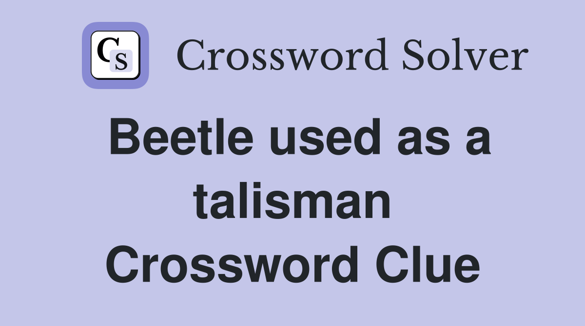 Beetle used as a talisman Crossword Clue