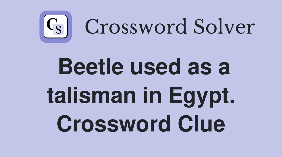 Beetle used as a talisman in Egypt. Crossword Clue