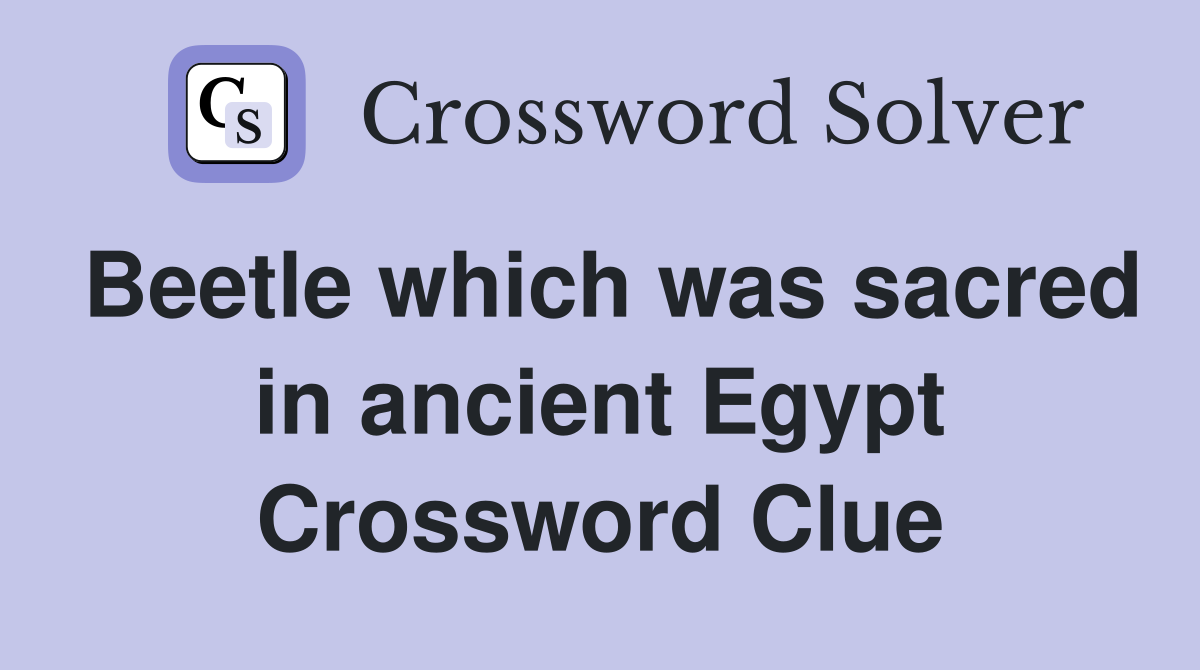 Beetle which was sacred in ancient Egypt Crossword Clue