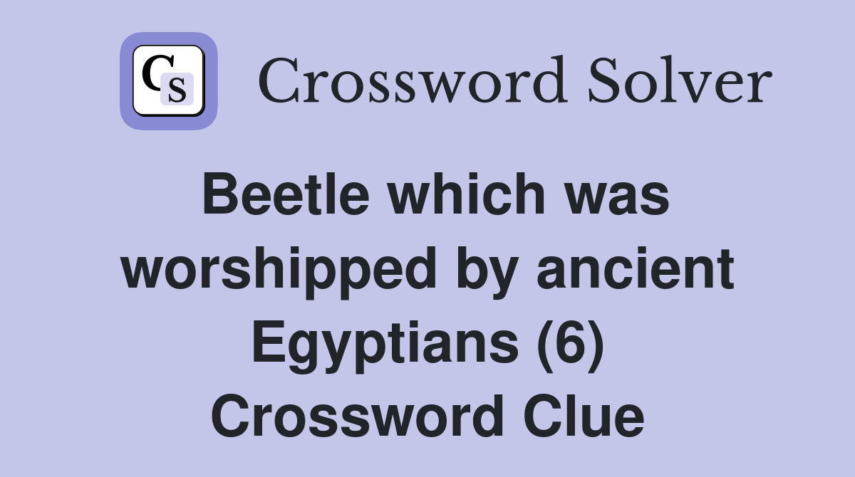 Beetle which was worshipped by ancient Egyptians (6) Crossword Clue