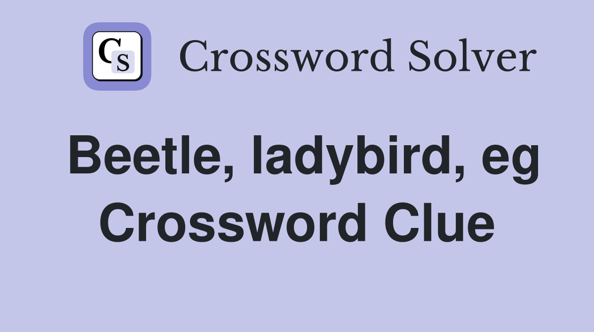 Beetle, ladybird, eg Crossword Clue