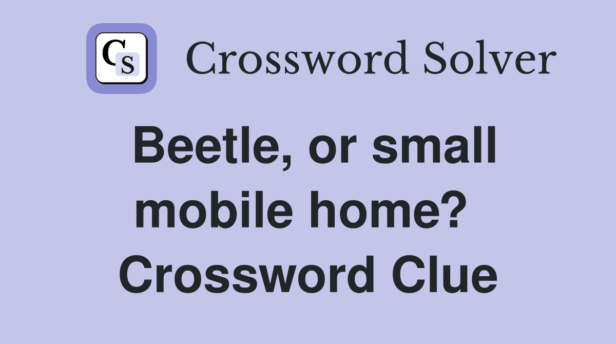 Beetle, or small mobile home?  Crossword Clue