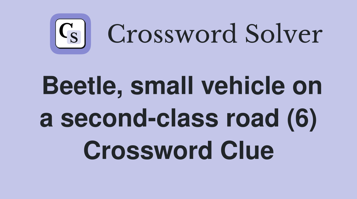 Beetle, small vehicle on a second-class road (6) Crossword Clue