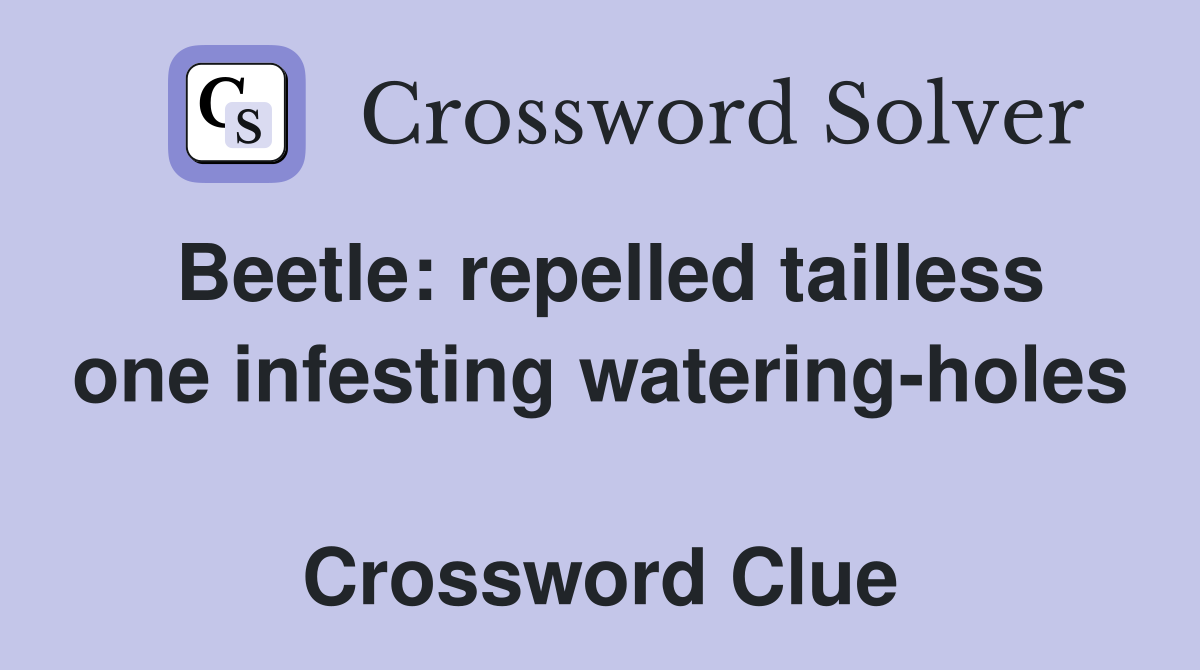 Beetle: repelled tailless one infesting watering-holes  Crossword Clue