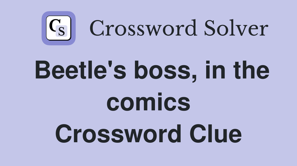 Beetle's boss, in the comics Crossword Clue