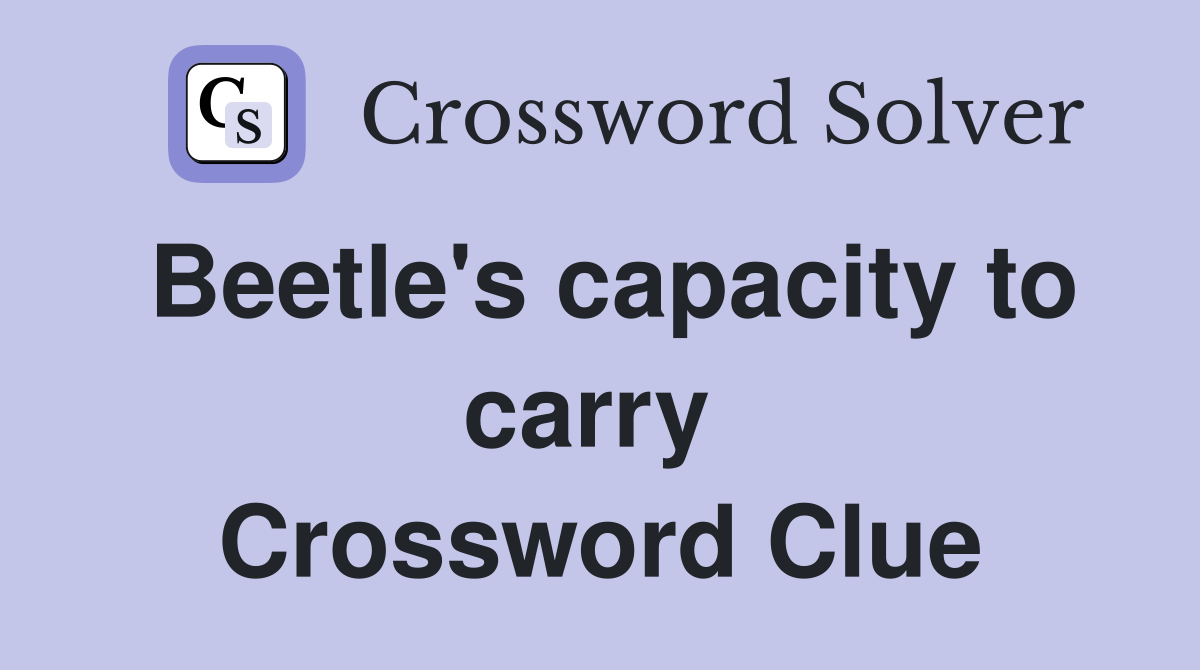Beetle's capacity to carry  Crossword Clue
