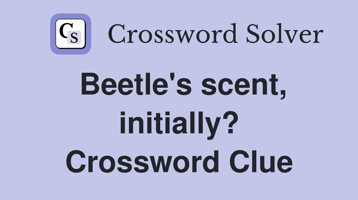 Beetle's scent, initially? Crossword Clue