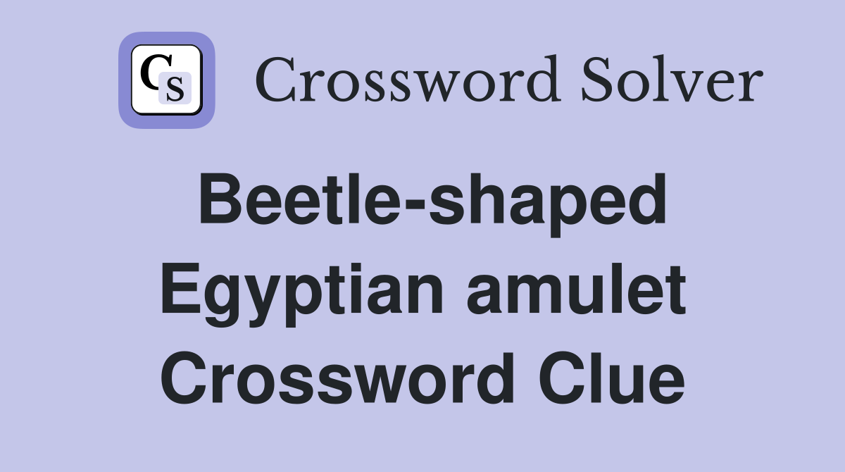 Beetle-shaped Egyptian amulet Crossword Clue