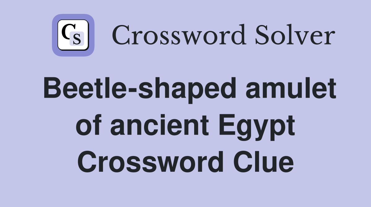 Beetle-shaped amulet of ancient Egypt Crossword Clue