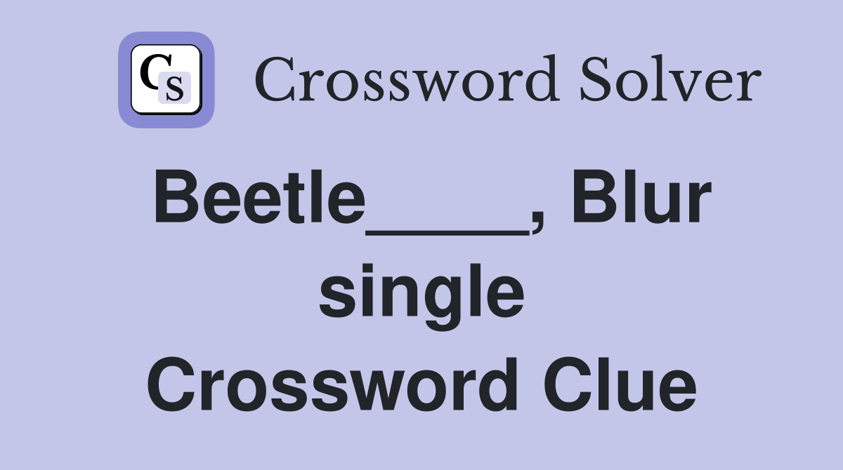 Beetle____, Blur single Crossword Clue