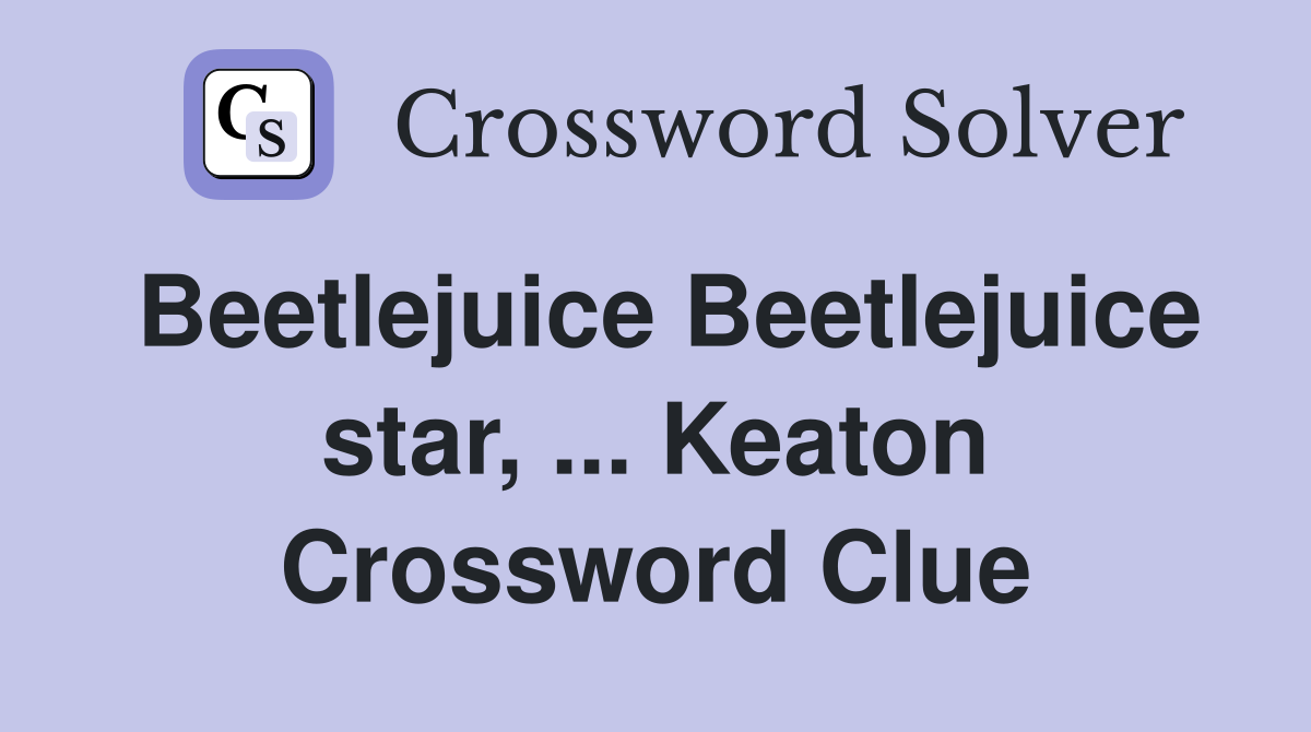 Beetlejuice Beetlejuice star, ... Keaton Crossword Clue