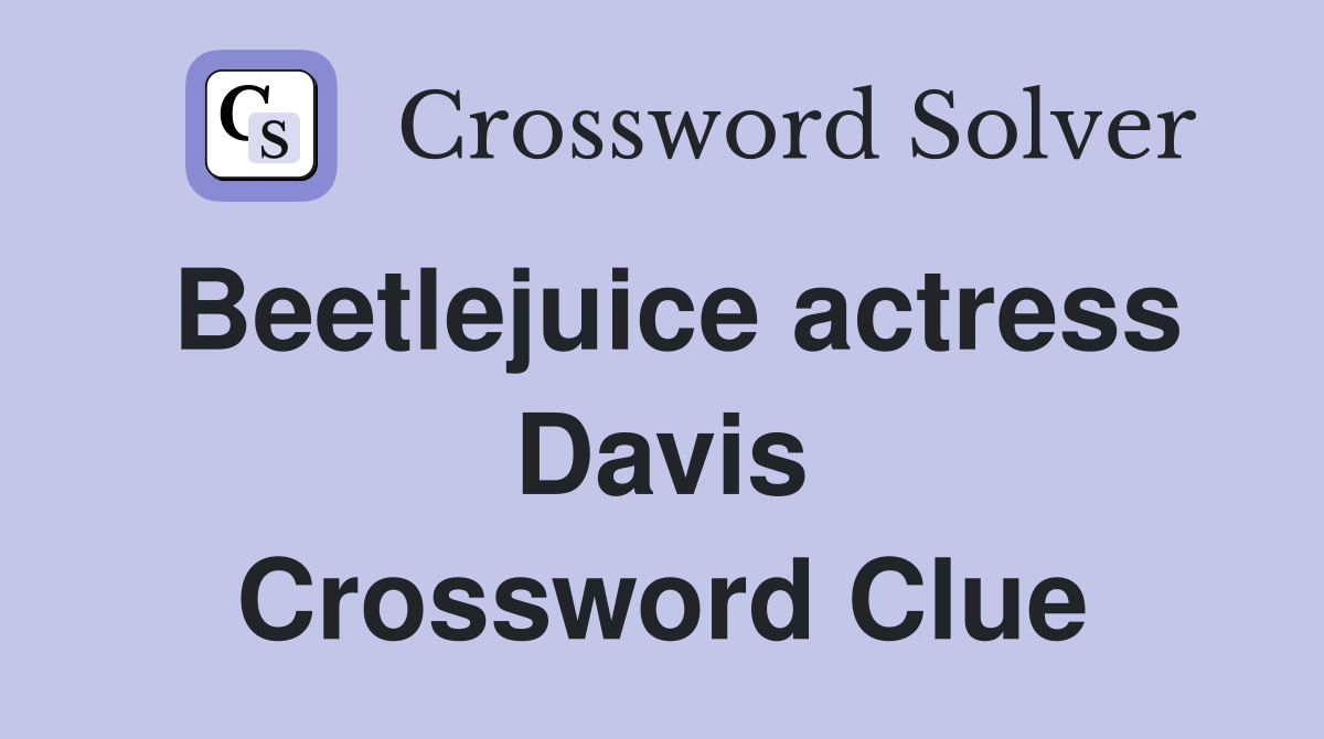 Beetlejuice actress Davis Crossword Clue