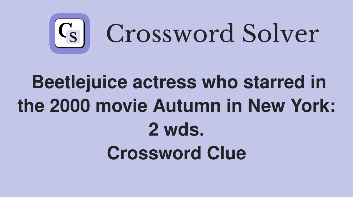 Beetlejuice actress who starred in the 2000 movie Autumn in New York: 2 wds. Crossword Clue