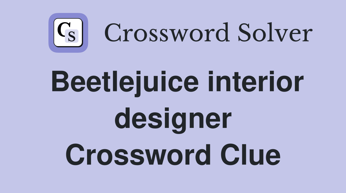 Beetlejuice interior designer Crossword Clue