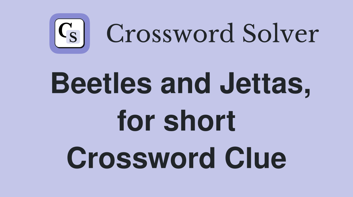 Beetles and Jettas, for short Crossword Clue