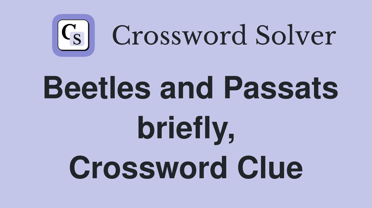 Beetles and Passats briefly, Crossword Clue