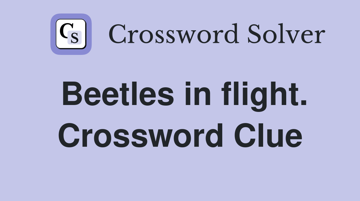 Beetles in flight. Crossword Clue