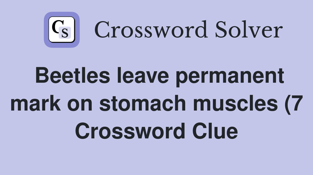 Beetles leave permanent mark on stomach muscles (7) Crossword Clue Beetles leave permanent mark on stomach muscles (7) Crossword Clue