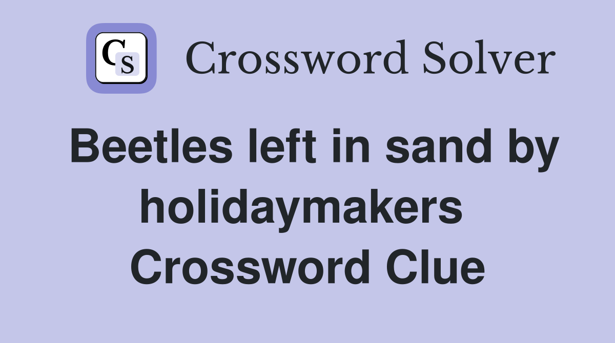 Beetles left in sand by holidaymakers  Crossword Clue