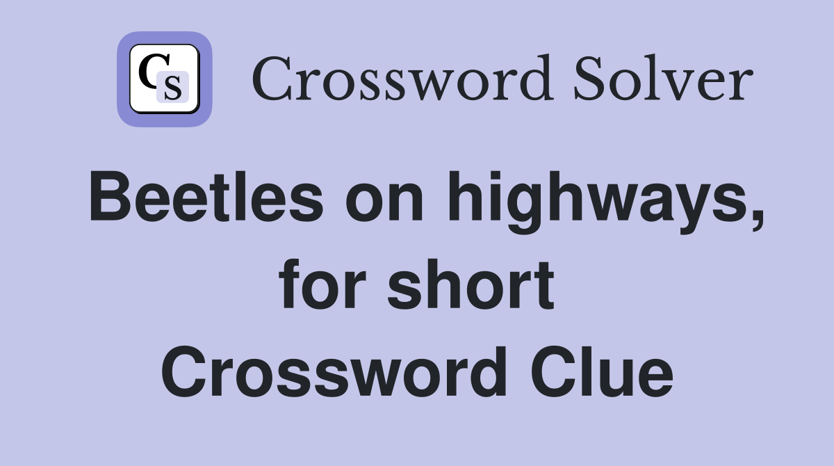 Beetles on highways, for short Crossword Clue