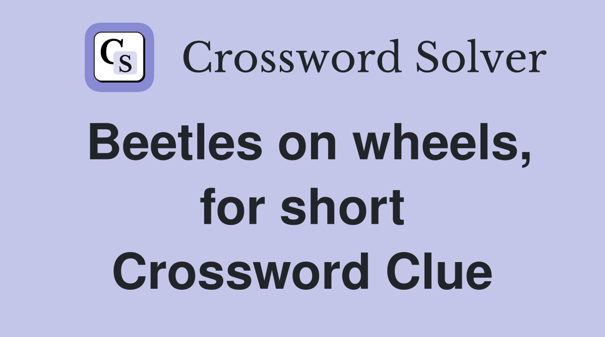 Beetles on wheels, for short Crossword Clue