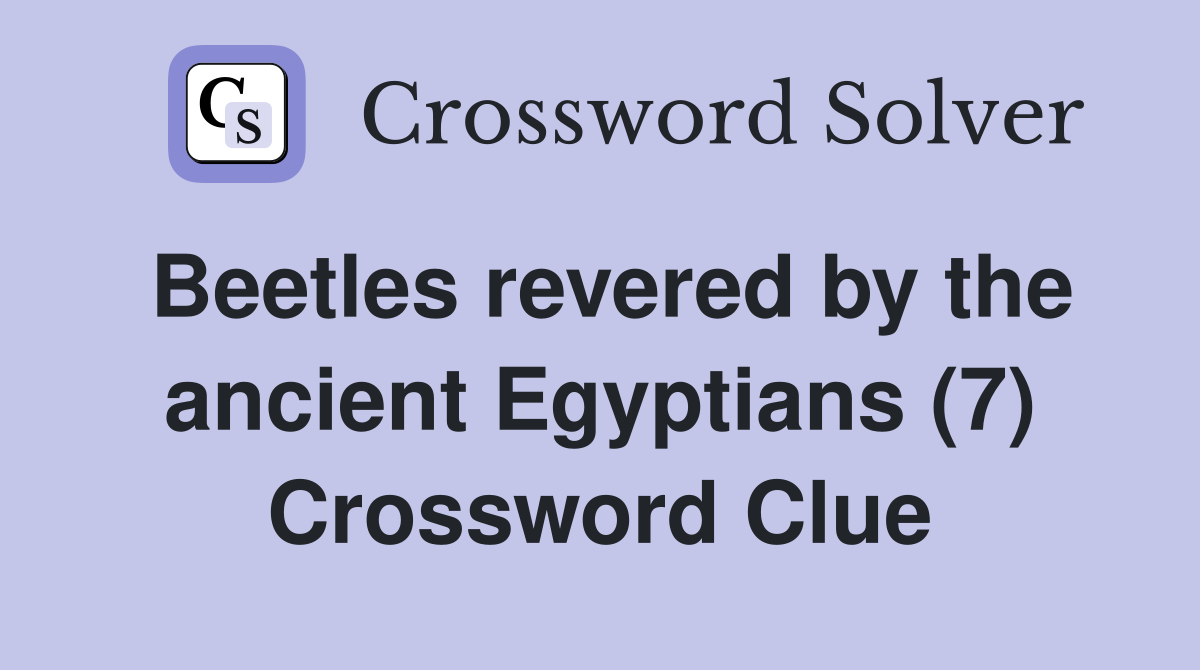 Beetles revered by the ancient Egyptians (7) Crossword Clue