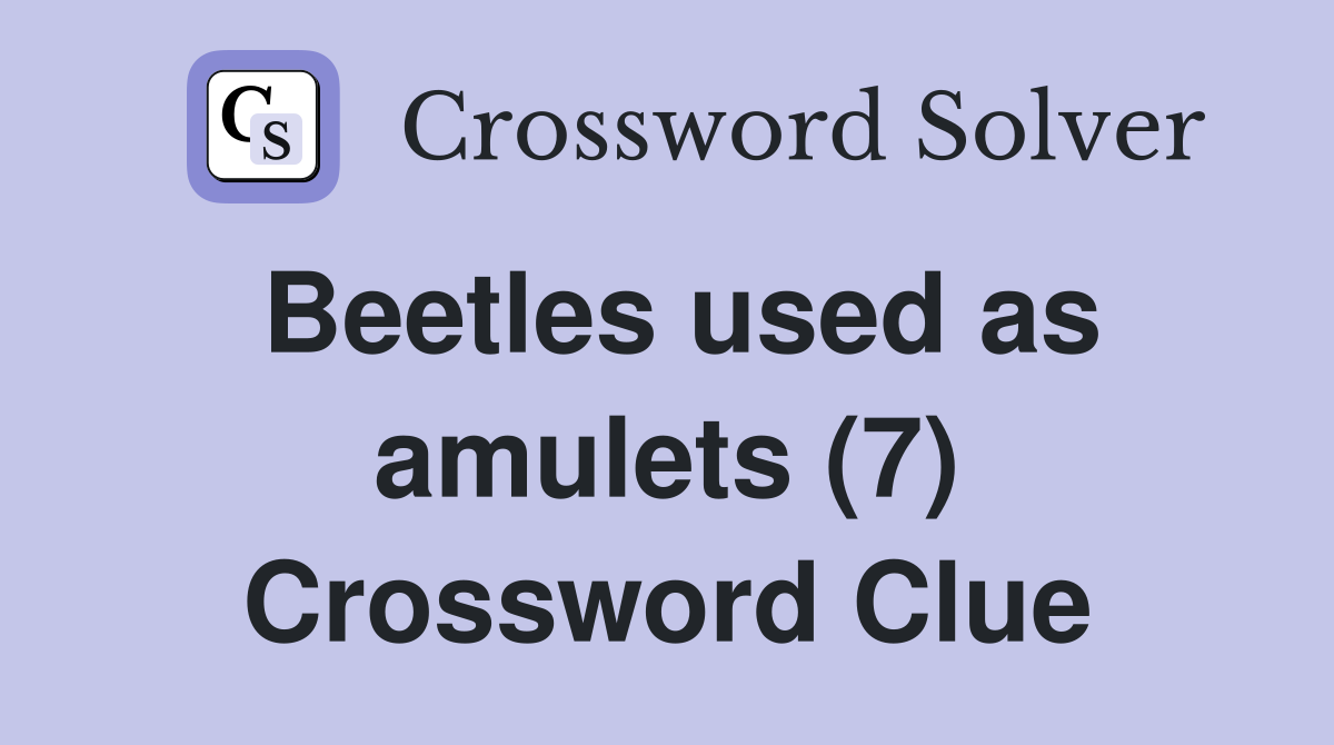 Beetles used as amulets (7) Crossword Clue