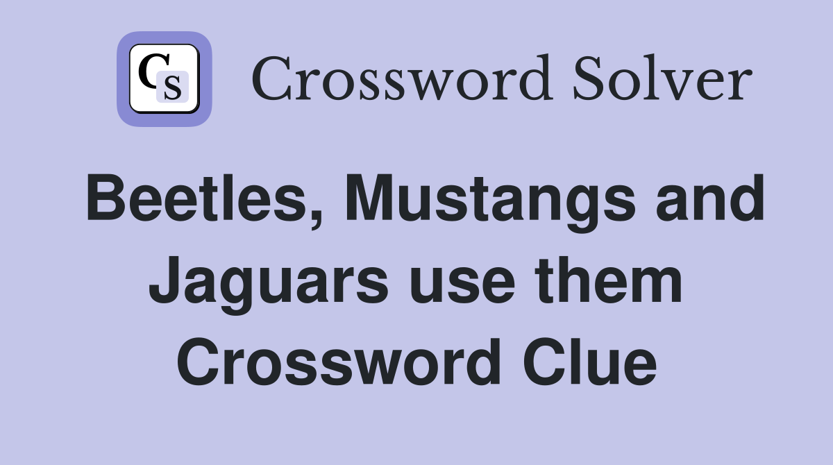 Beetles Mustangs and Jaguars use them Crossword Clue Answers