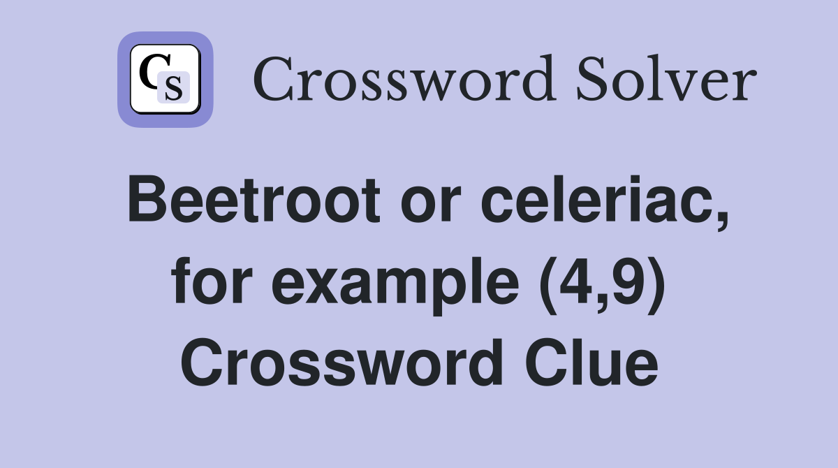 Beetroot or celeriac, for example (4,9) Crossword Clue