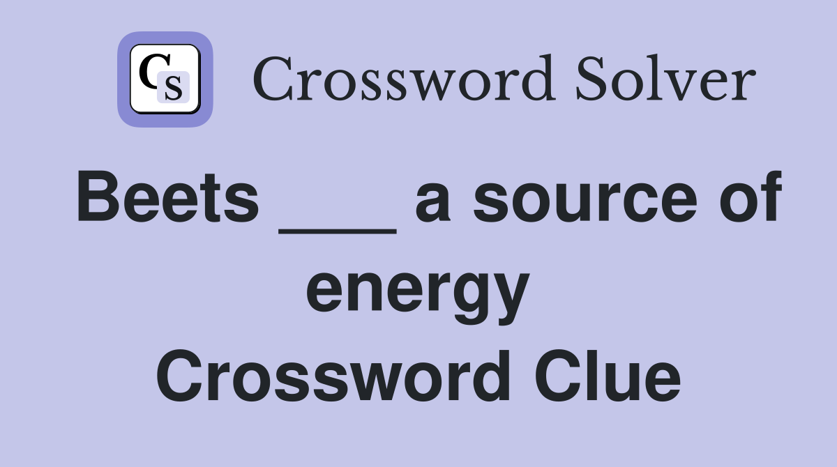 Beets ___ a source of energy Crossword Clue