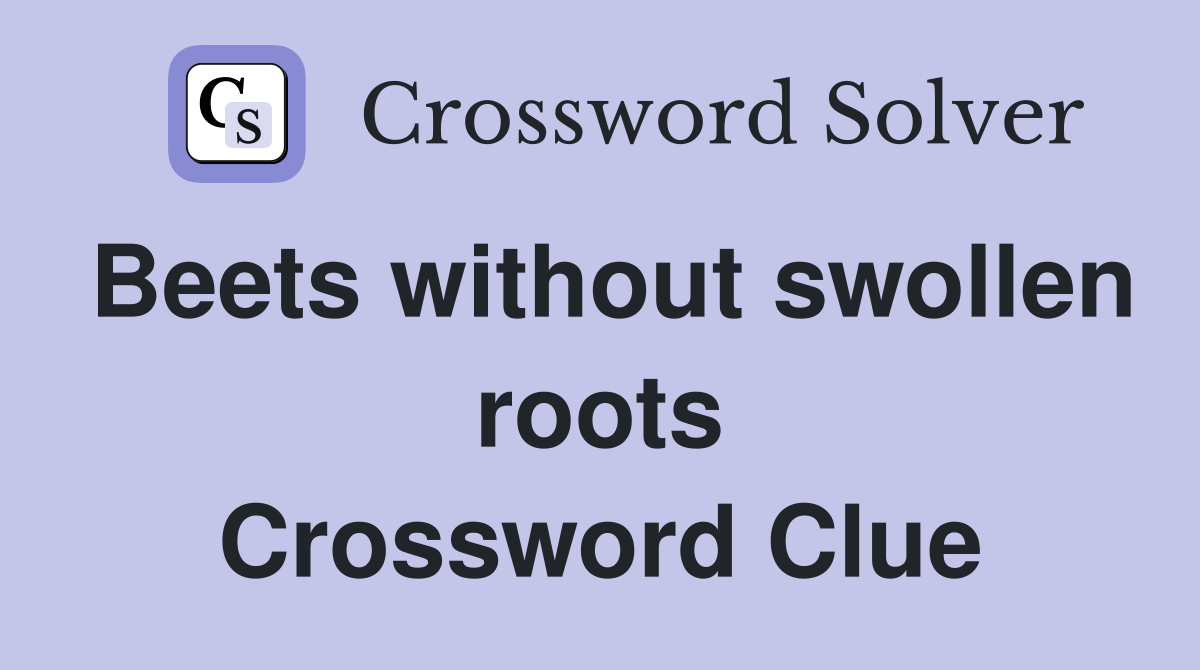 Beets without swollen roots Crossword Clue