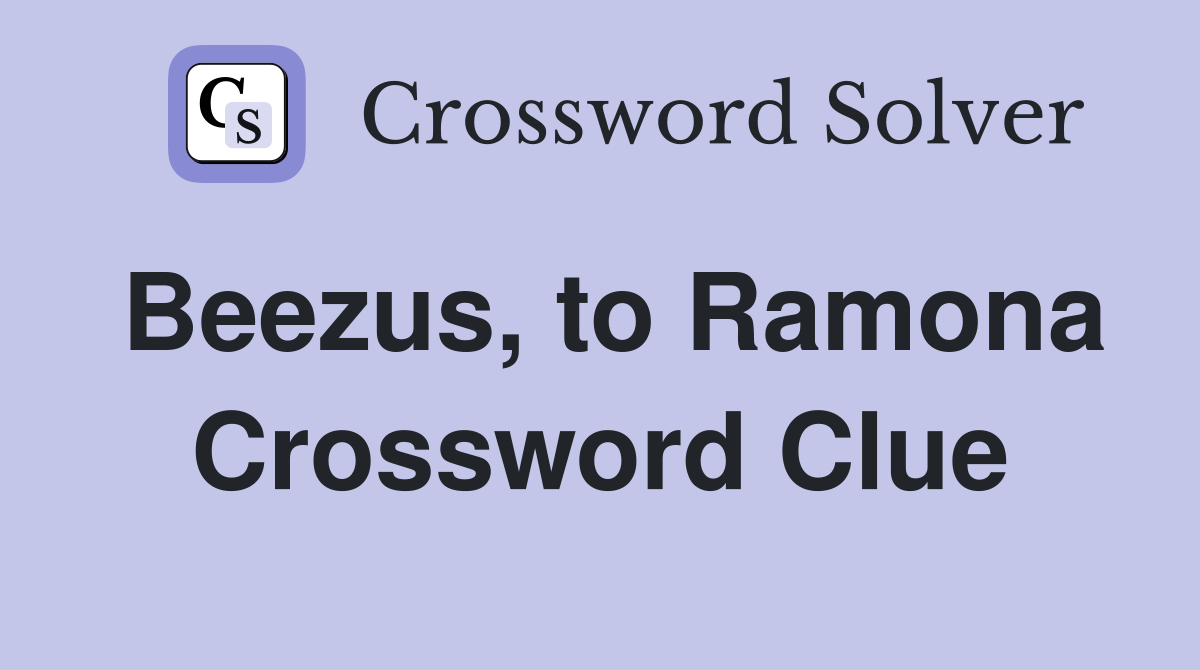 Beezus, to Ramona Crossword Clue