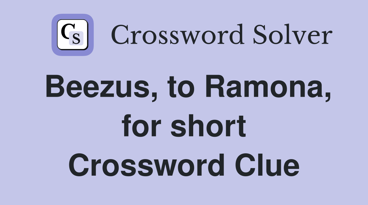 Beezus, to Ramona, for short Crossword Clue