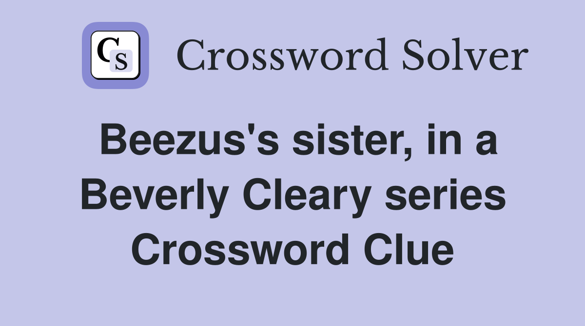Beezus's sister, in a Beverly Cleary series Crossword Clue