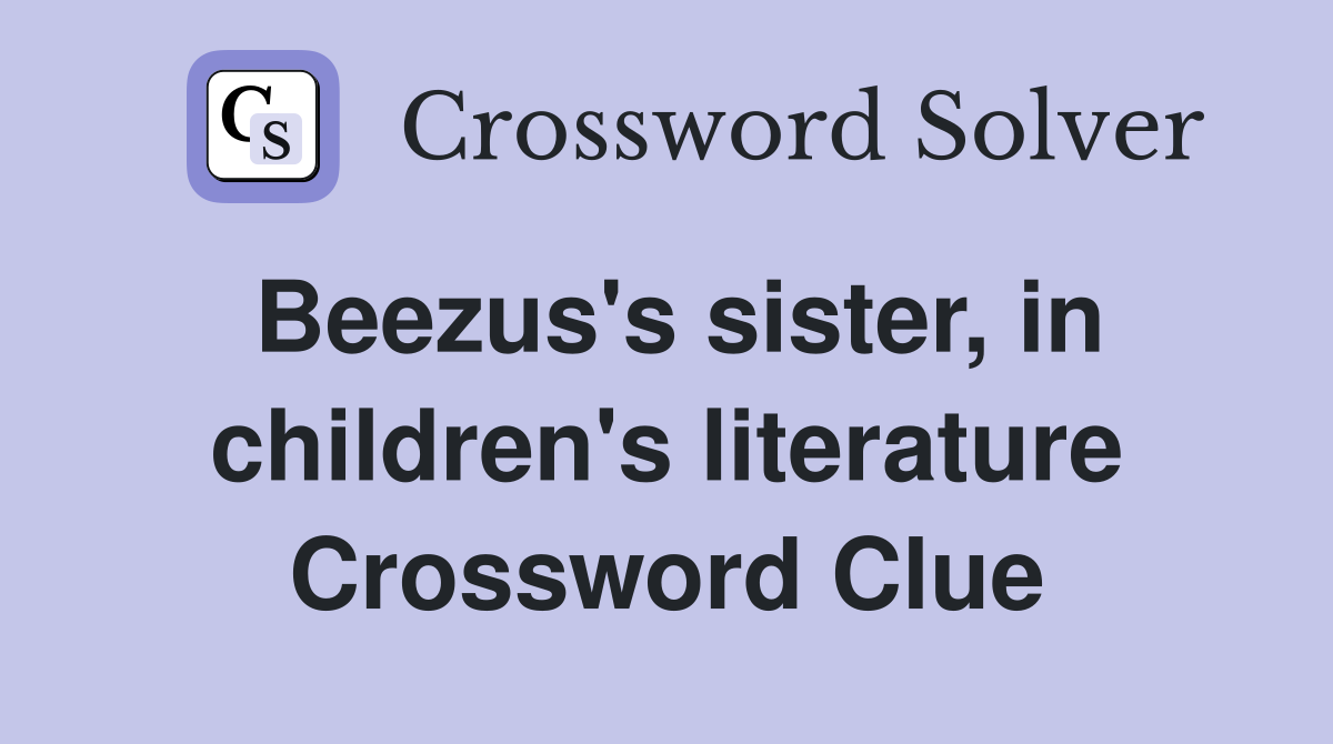 Beezus's sister, in children's literature Crossword Clue