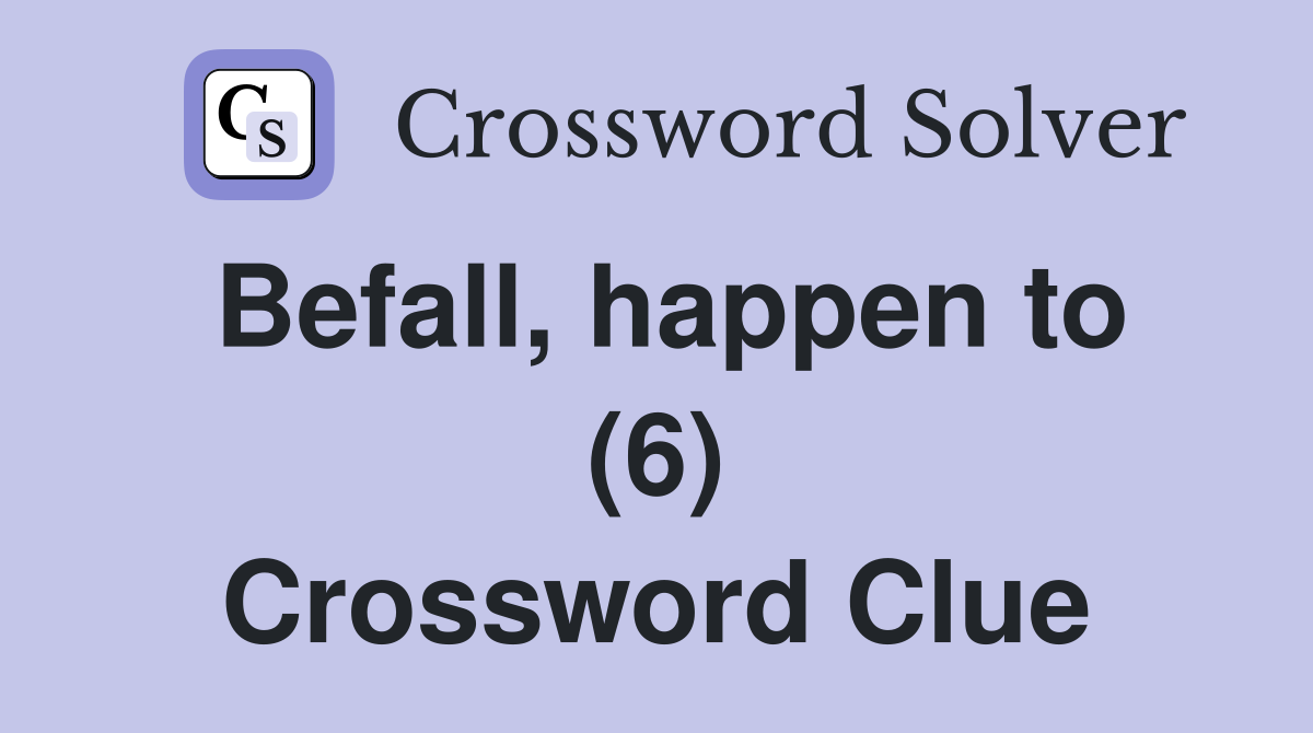 Befall, happen to (6) Crossword Clue