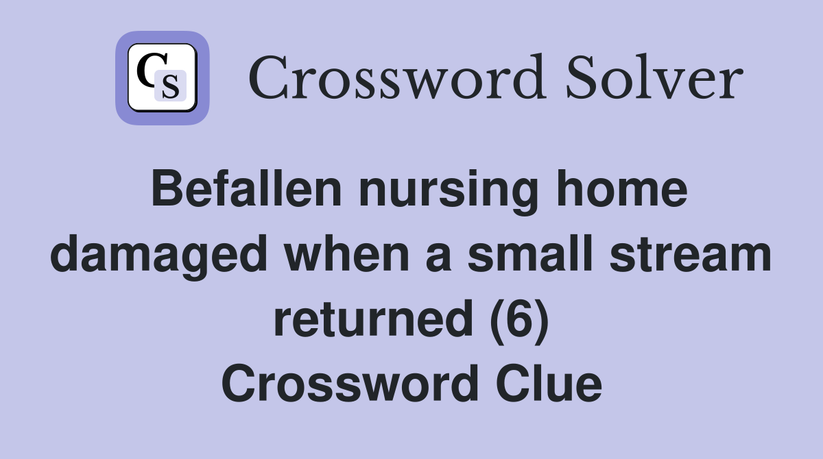 Befallen nursing home damaged when a small stream returned (6) Crossword Clue