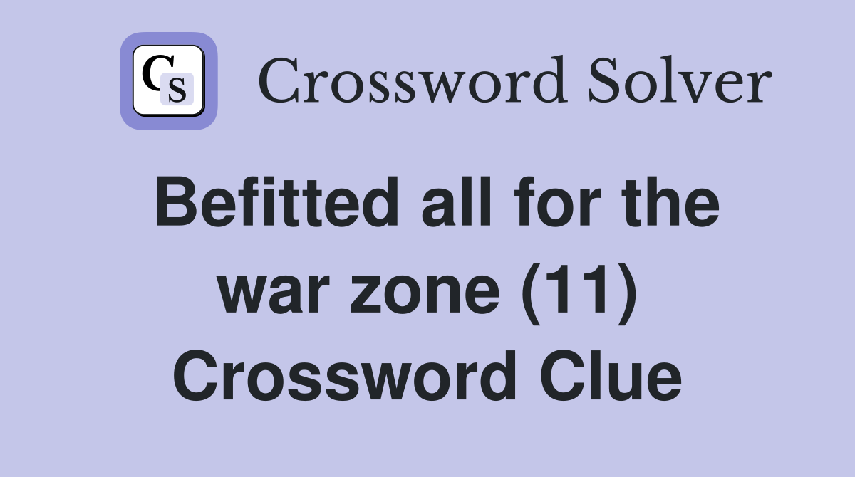 Befitted all for the war zone (11) Crossword Clue