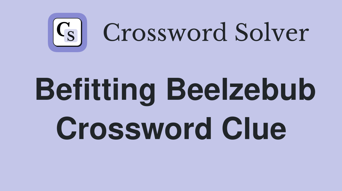 Befitting Beelzebub Crossword Clue