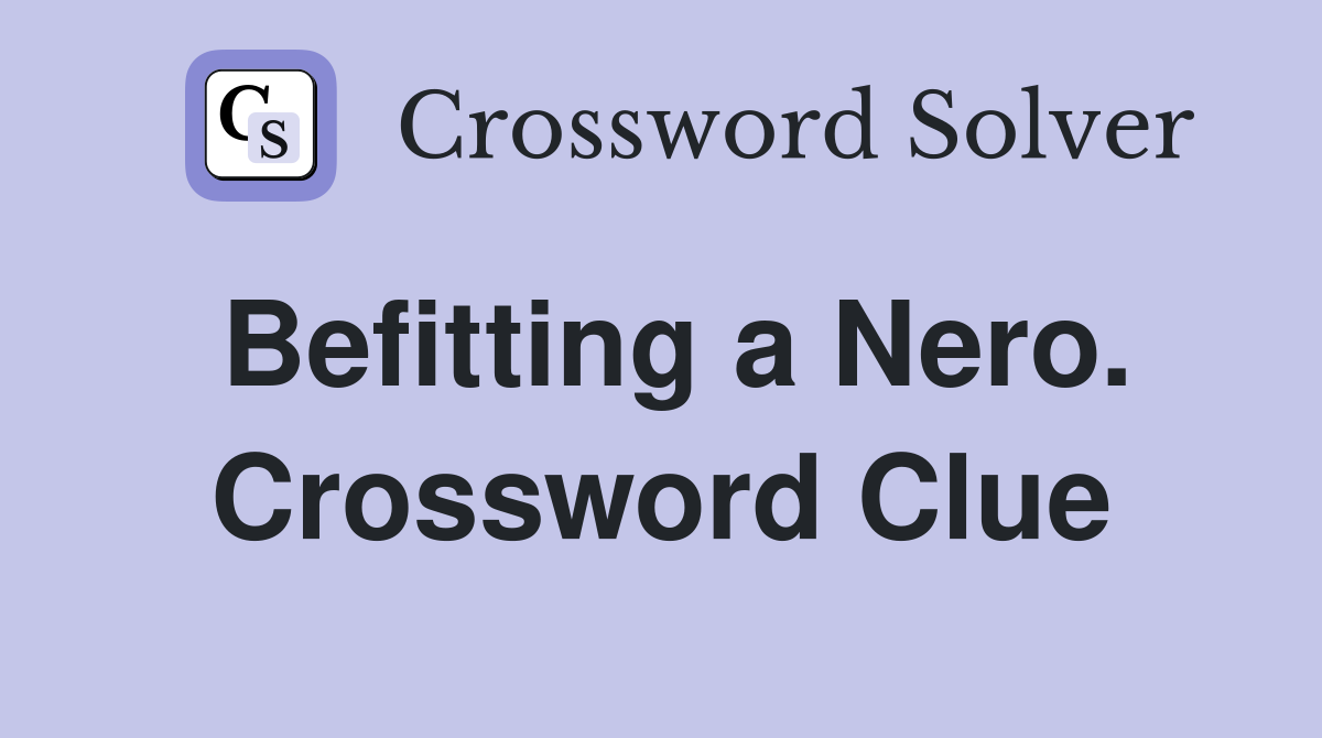 Befitting a Nero. Crossword Clue
